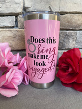 Load image into Gallery viewer, Does This Ring Make Me Look Engaged Tumbler