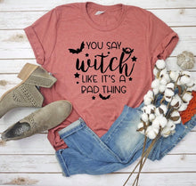 Load image into Gallery viewer, You Say Witch Like It&#39;s a Bad Thing Shirt for October/Halloween
